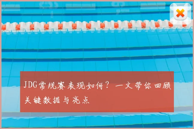 JDG常规赛表现如何？一文带你回顾关键数据与亮点